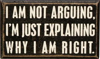 I Am Not Arguing I'm Just Explaining Why I Am Right wooden box sign by Primitives by Kathy