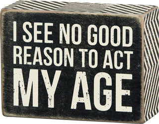 I See No Good Reason To Act My Age box sign