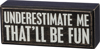 Underestimate Me That'll Be Fun wooden box sign by Primitives by Kathy
